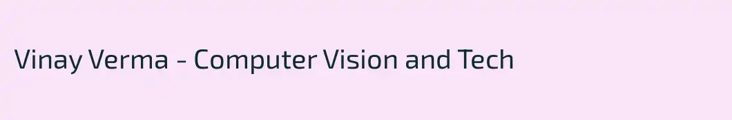Vinay Verma - Computer Vision and Tech